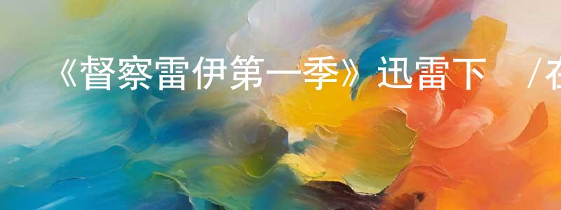 《督察雷伊第一季》迅雷下載/在線觀看-犯罪歷史-美劇天堂 陳訓良的blog